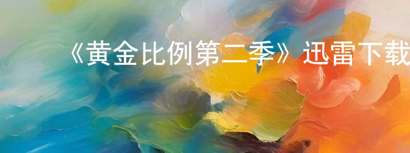 陈修斌发布《黄金比例第二季》迅雷下载/在线观看-都市情感-美剧天堂